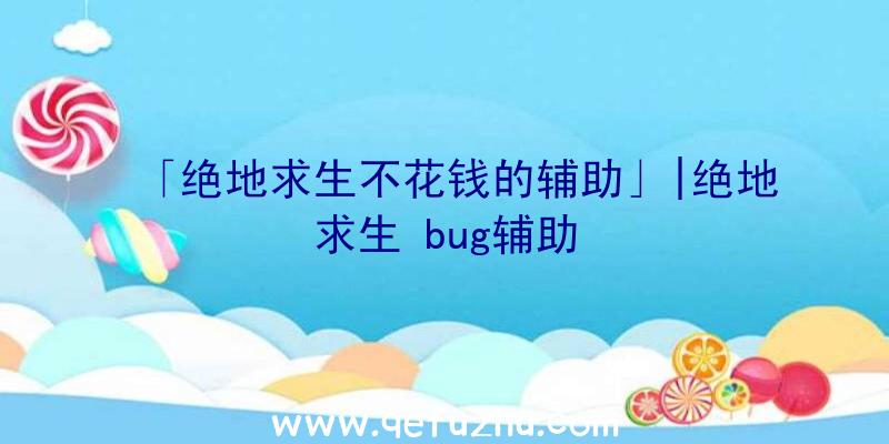 「绝地求生不花钱的辅助」|绝地求生